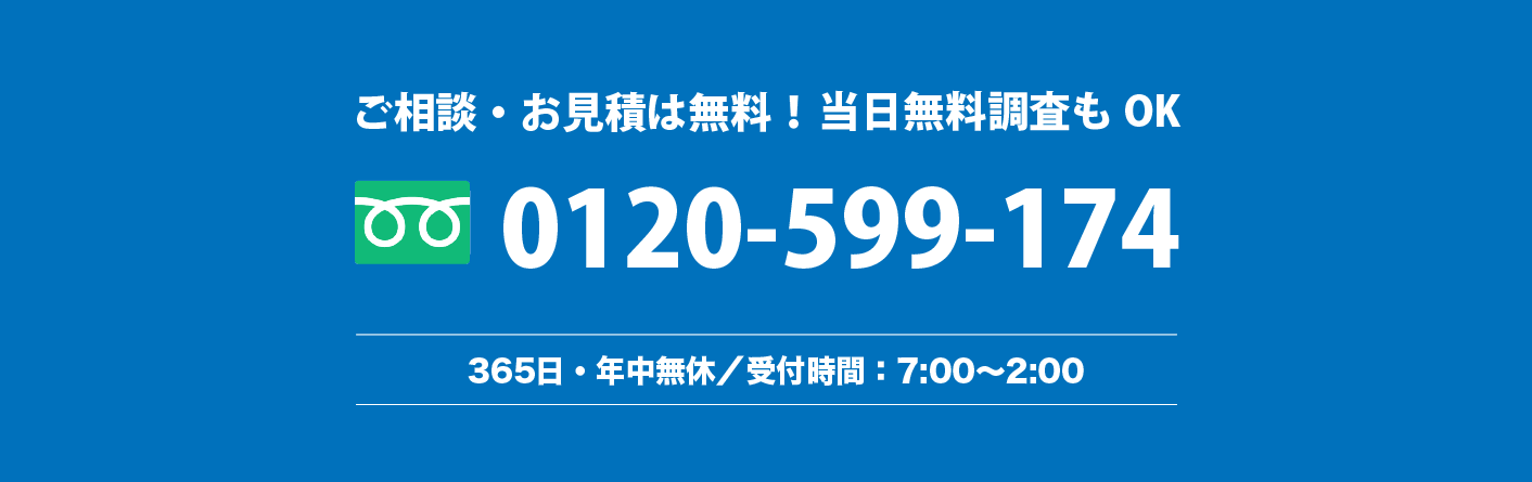 ご相談・お見積は無料！当日無料調査もOK。電話番号は0120-599-174